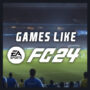 Games Like EA Sports FC 24