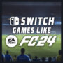 Switch Games like EA Sports FC 24