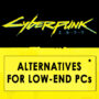 Cyberpunk 2077 Alternatives for Low-End PCs