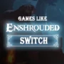 The Top Games Like Enshrouded on Switch