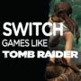 Top Games Like Tomb Raider for the Switch