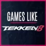 Games Like Tekken 8