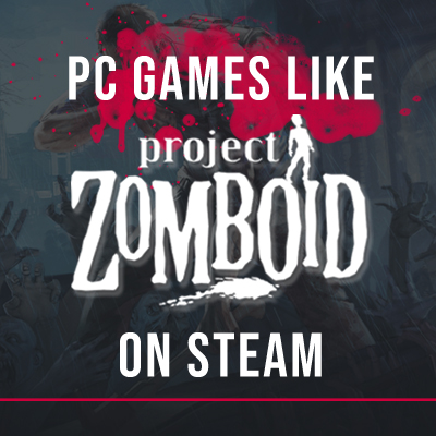 Best PC Games Like Project Zomboid on Steam