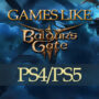 PS4/PS5 Games like Baldur’s Gate 3