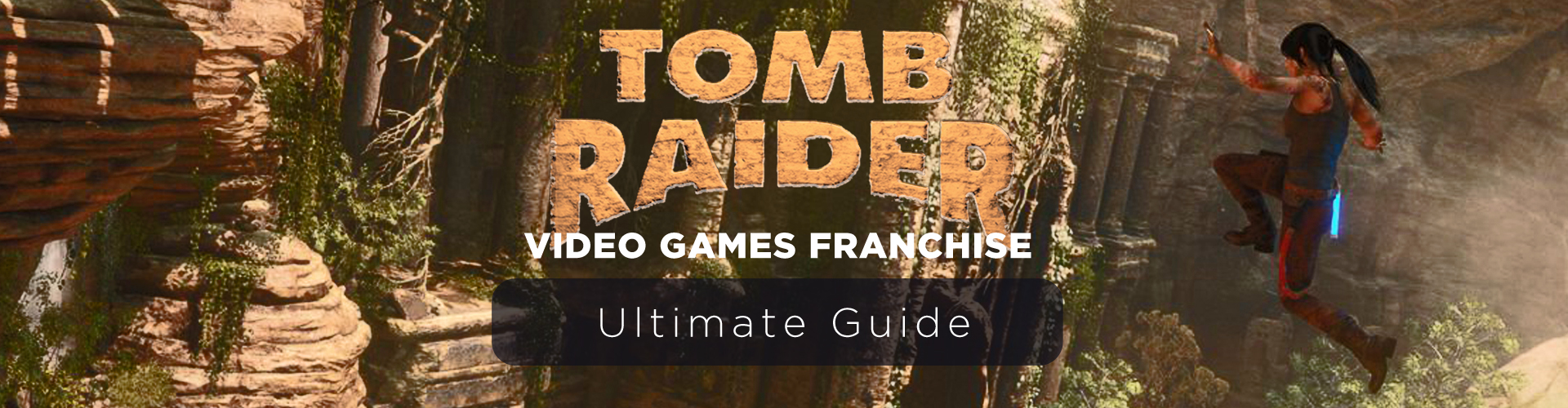 Tomb Raider Franchise Ultimate Guide