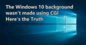 The Windows 10 Background Wasn’t Made Using CGI – Here’s the Truth